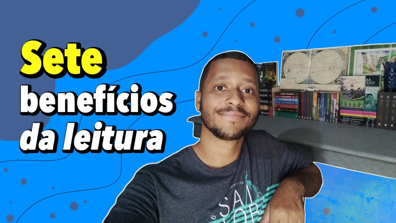 OS SETE BENEFÍCIOS DA LEITURA - Descubra como melhorar a sua vida lendo livros