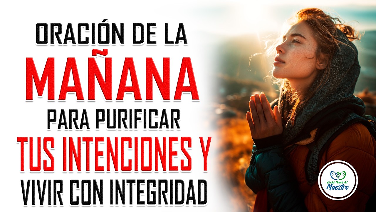 Oraci&oacute;n de la MA&Ntilde;ANA para purificar tus intenciones y vivir con integridad
