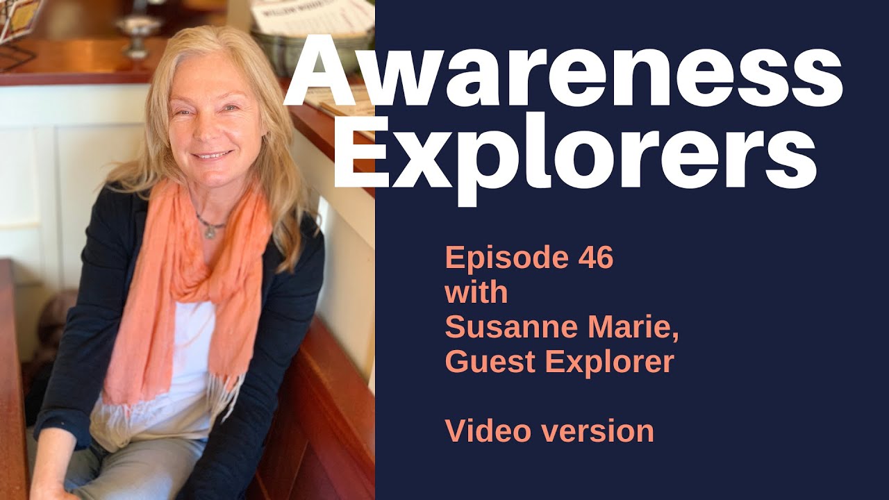 Awareness Explorers Episode 46: Susanne Marie, Guest Explorer VIDEO VERSION