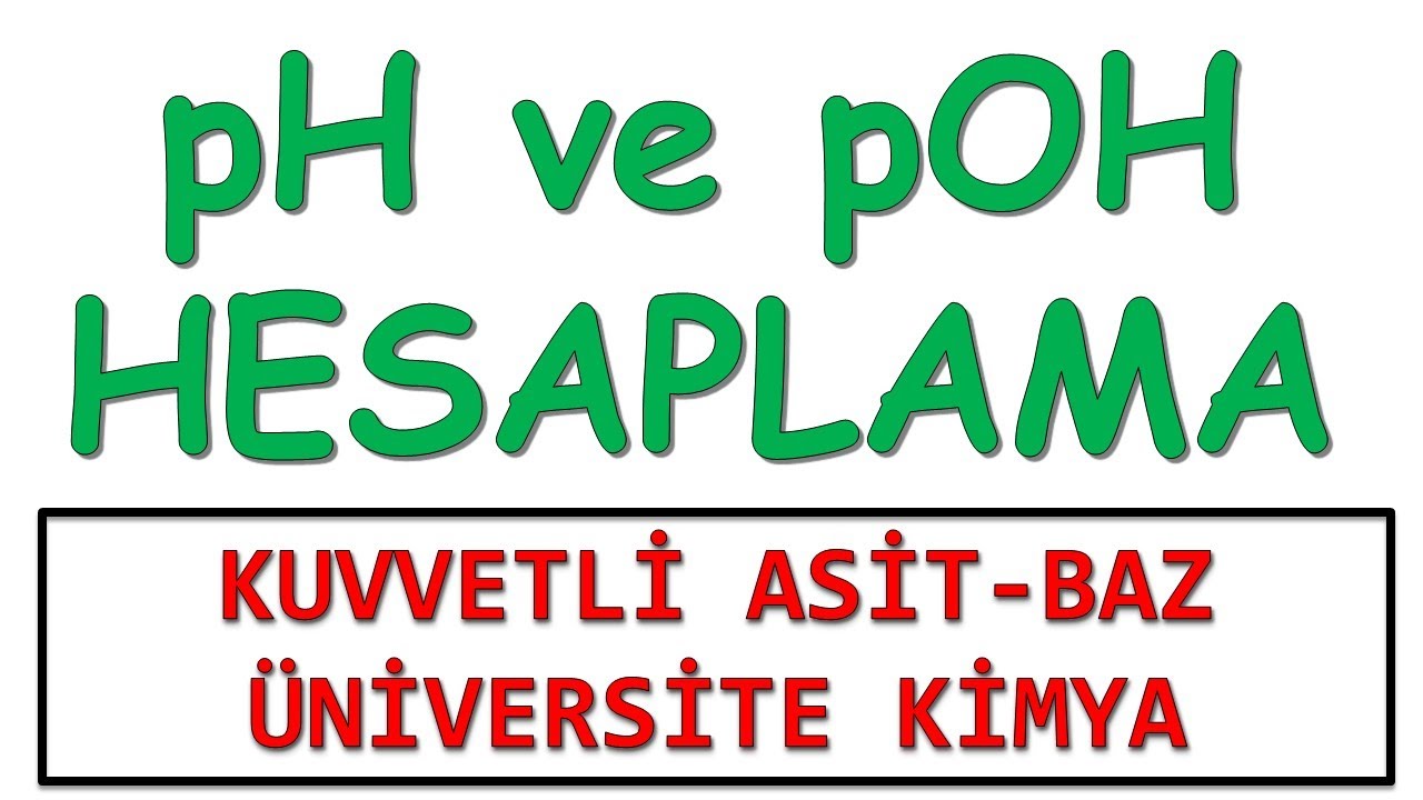 ( ÜNİVERSİTE KİMYA ) KUVVETLİ ASİT VE KUVVETLİ BAZLARDA pH-pOH HESAPLAMA