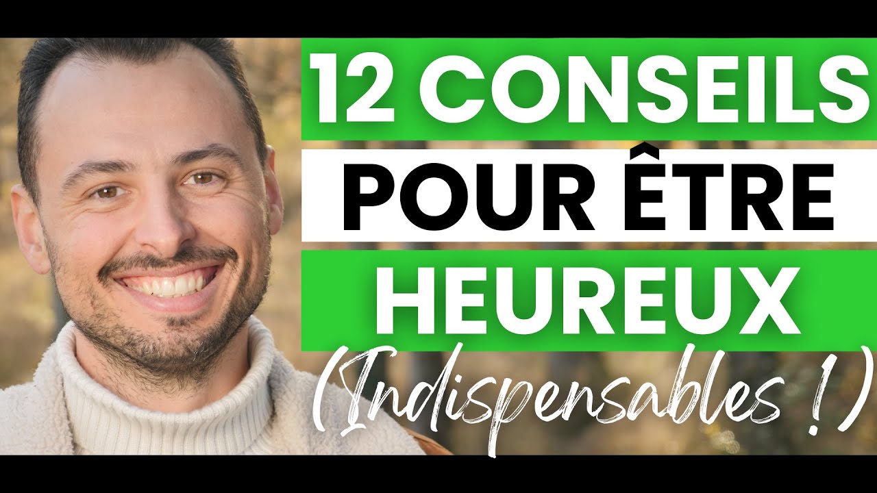 12 CONSEILS à appliquer POUR ÊTRE HEUREUX (Comment être heureux, Conseil et Pistes pour le BONHEUR)