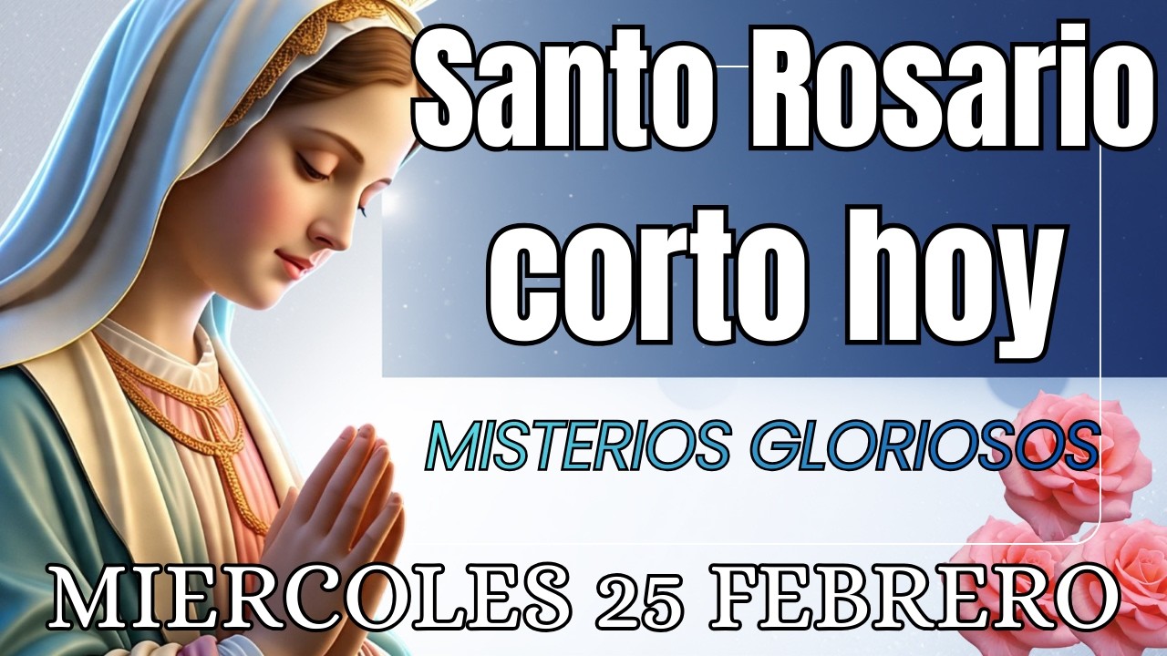 SANTO ROSARIO CORTO DE HOY Miércoles 25 de Febrero 🙏🏻Misterios  Gloriosos Rosario a la Virgen María
