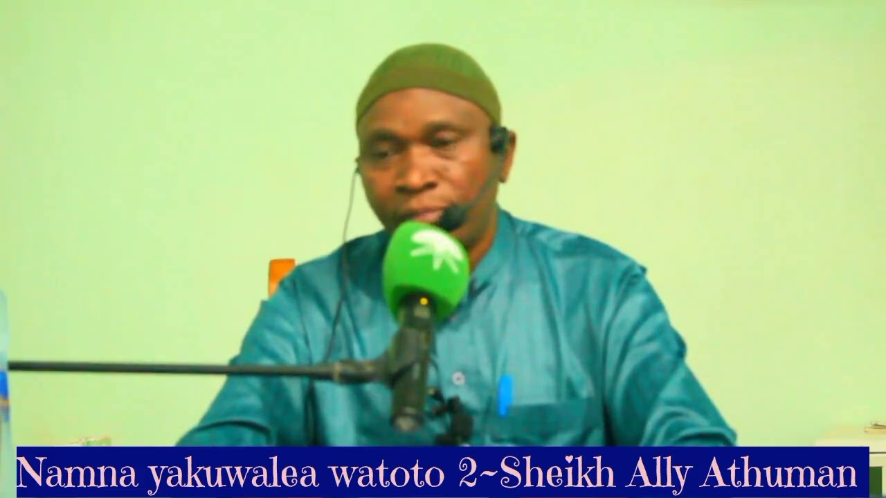 NAMNA YA KUWALEA WATOTO ~SHEIKH ALLY ATHUMAN 