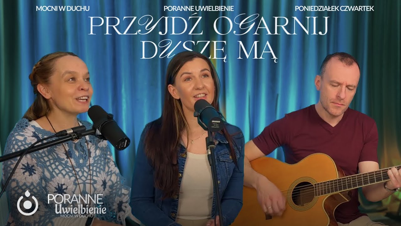 Przyjdź ogarnij duszę mą | Poranne Uwielbienie - Mocni w Duchu