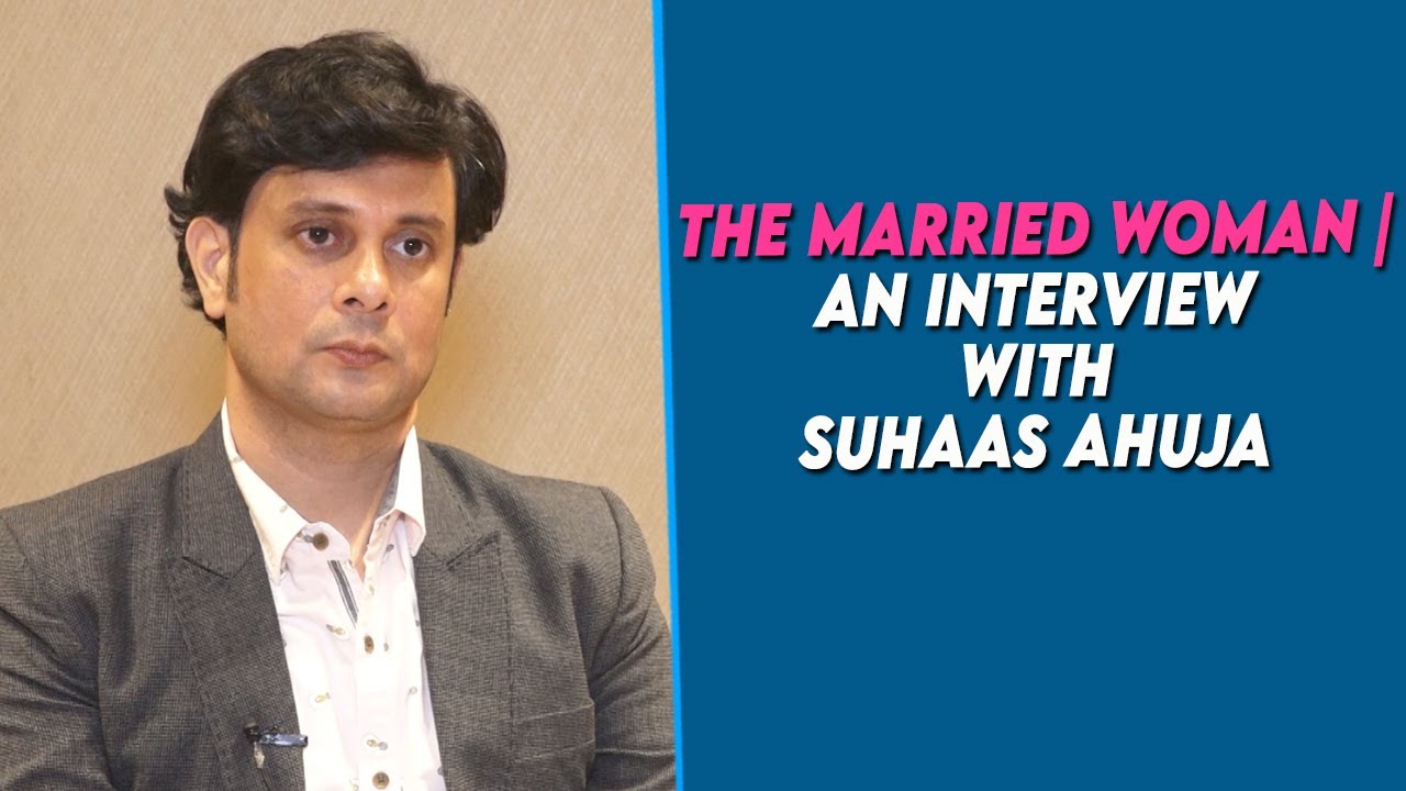 The Married Woman | An Interview With Suhaas Ahuja