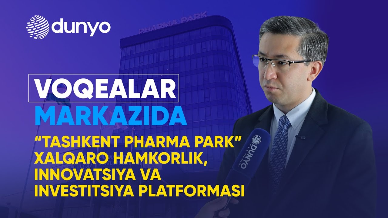 “Tashkent Pharma Park” — Xalqaro hamkorlik, innovatsiya va investitsiya platformasi