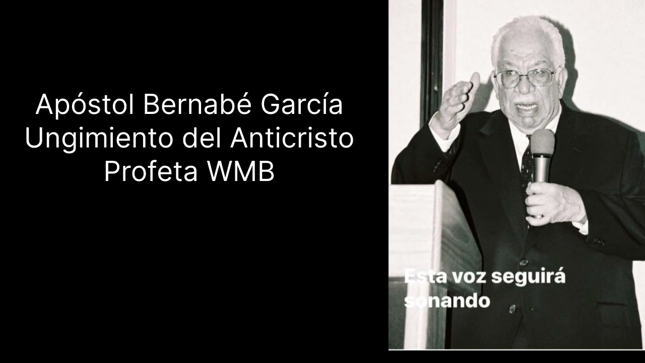 Apóstol Bernabé García  Ungimiento del Anticristo  Profeta WMB