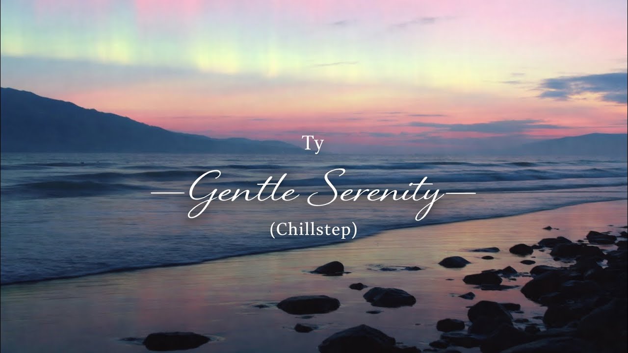 Ty &ndash; Gentle Serenity | Chillstep
