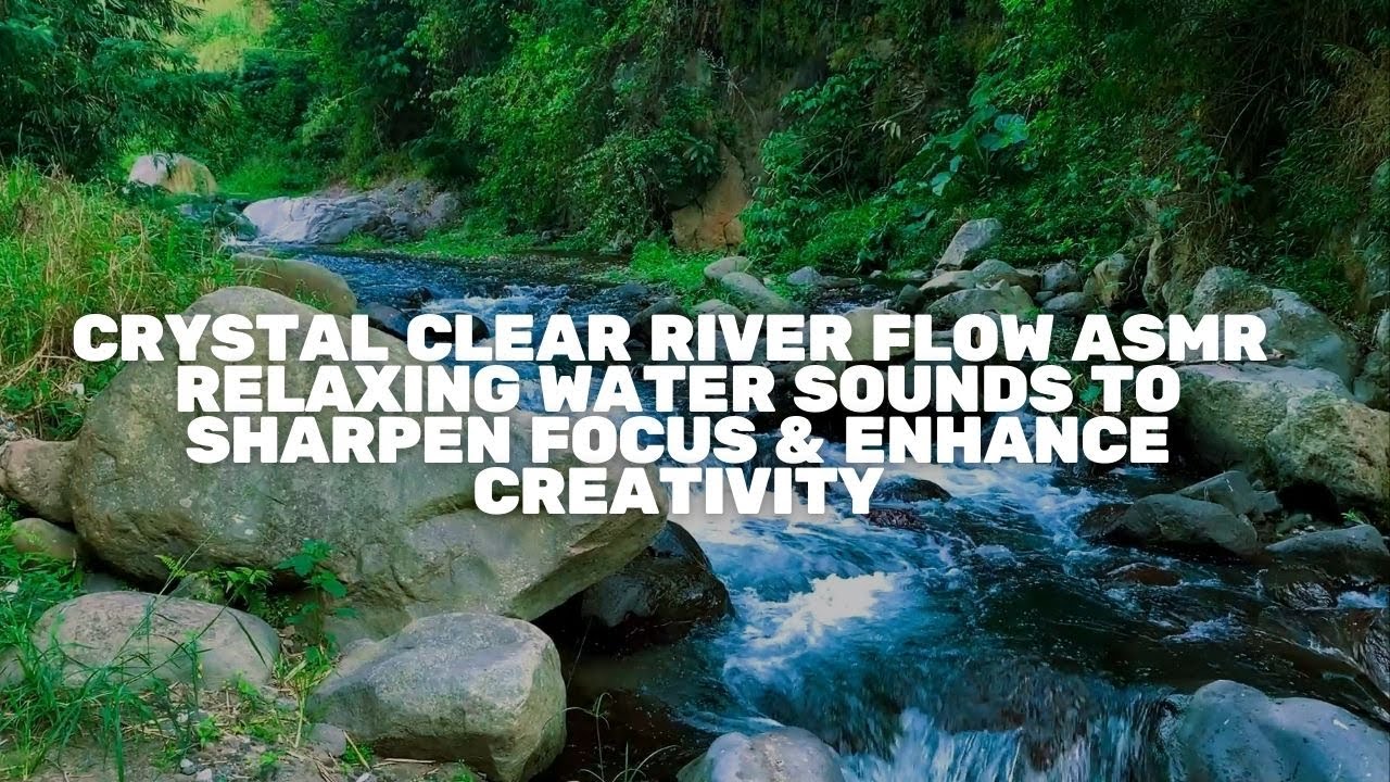 Crystal Clear River Flow ASMR 🍃 | Relaxing Water Sounds to Sharpen Focus & Enhance Creativity