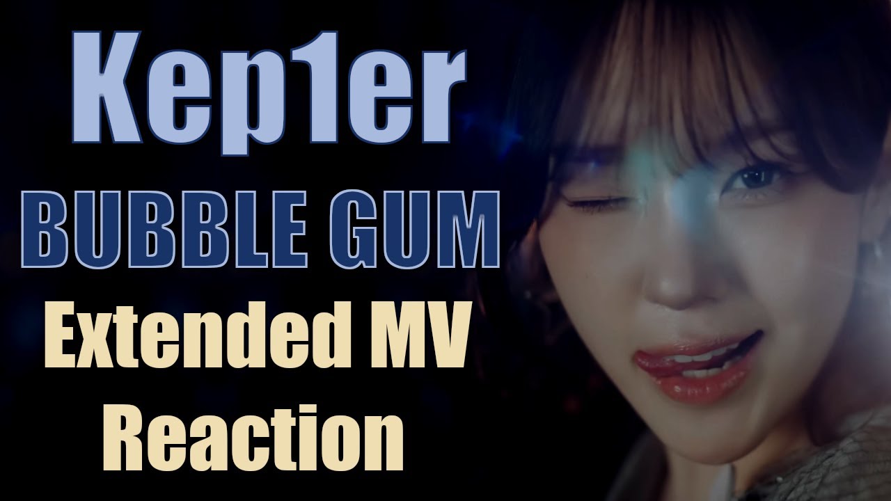 Kep1er (케플러) | BUBBLE GUM - Extended MV Reaction