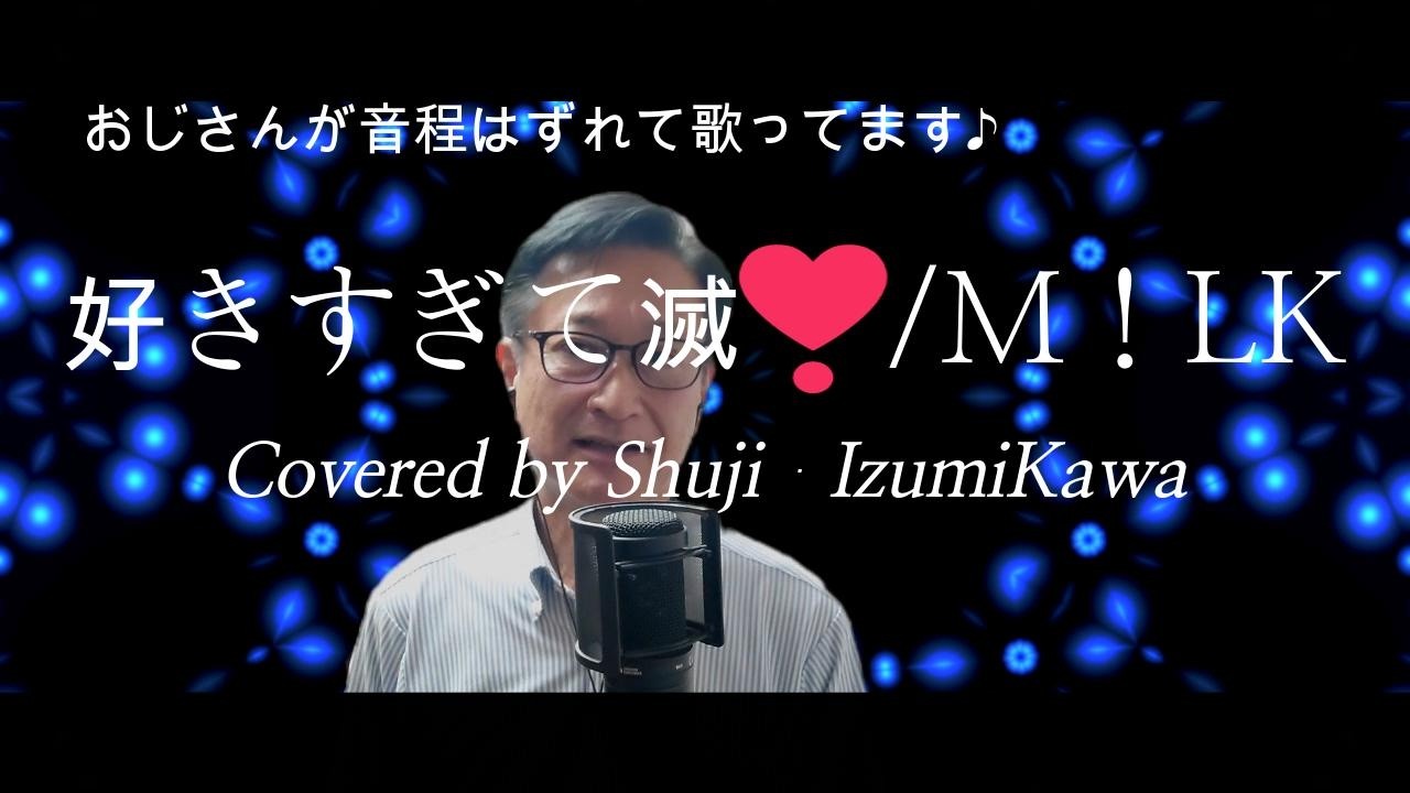 好きすぎて滅❣/M!LK　歌ってみました〔Covered by Shuji Izumikawa〕いずみかわしゅうじ　歌詞字幕付