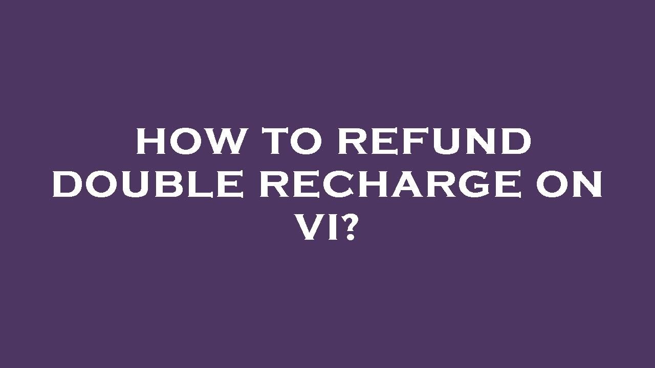 How to refund double recharge on vi?