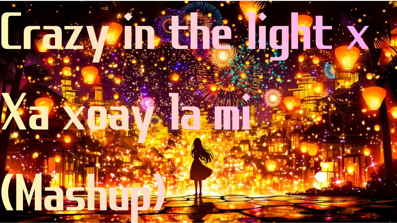 Crazy in the light  x Xa xoay la mi (Mashup)