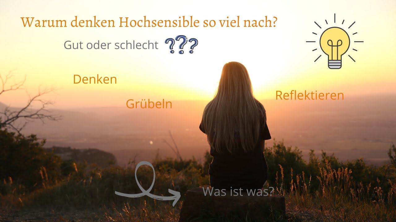 Warum denken hochsensible Menschen so viel und intensiv? Wie denken sie?