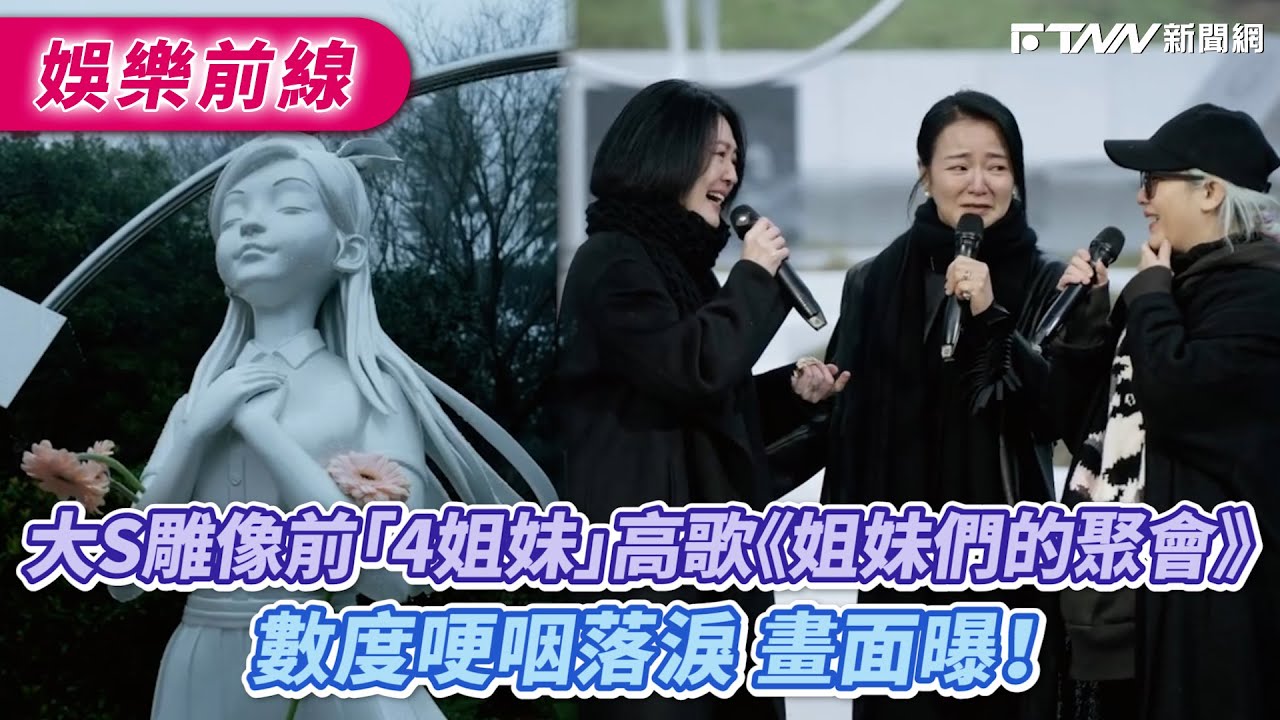 大S雕像前「4姐妹」高歌《姐妹們的聚會》數度哽咽落淚畫面曝！
