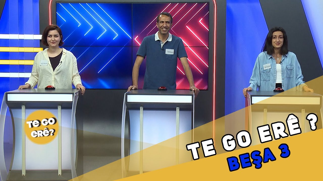TE GO ERÊ ? BEŞA 3