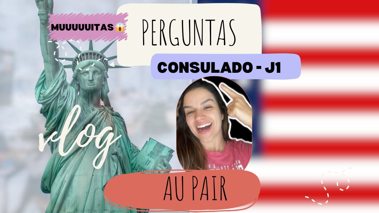 ENTREVISTA CONSULADO AU PAIR VISTO J1 - PRINCIPAIS PERGUNTAS