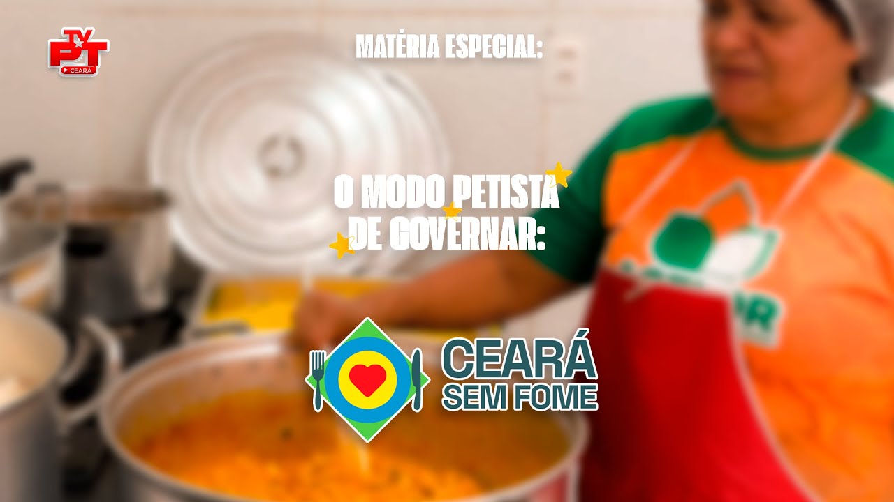 TV PT CEARÁ | MATÉRIA ESPECIAL: O MODO PETISTA DE GOVERNAR - PROGRAMA CEARÁ SEM FOME