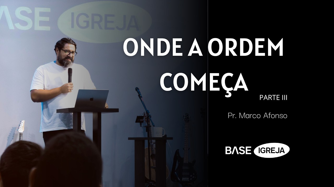 ONDE A ORDEM COMEÇA - PARTE III | PASTOR MARCO AFONSO