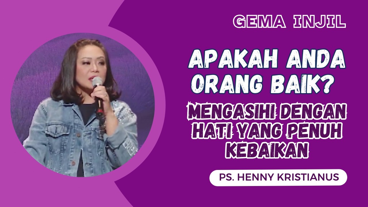 Apakah Anda Orang Baik? Mengasihi dengan Hati yang Penuh Kebaikan I Ps. Henny Kristianus