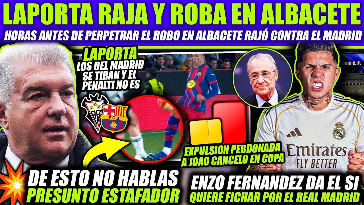 LAPORTA RABIA CONTRA EL MADRID EL BARCELONA ROBA AL ALBACETE - ENZO FERNANDEZ DA EL SI A FLORENTINO