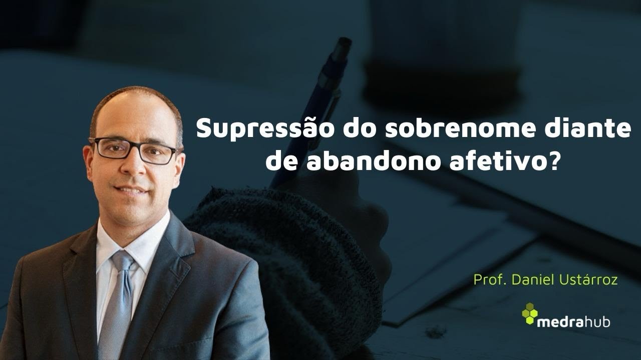 Supressão do Sobrenome diante de Abandono Afetivo? Prof. Daniel Ustárroz.