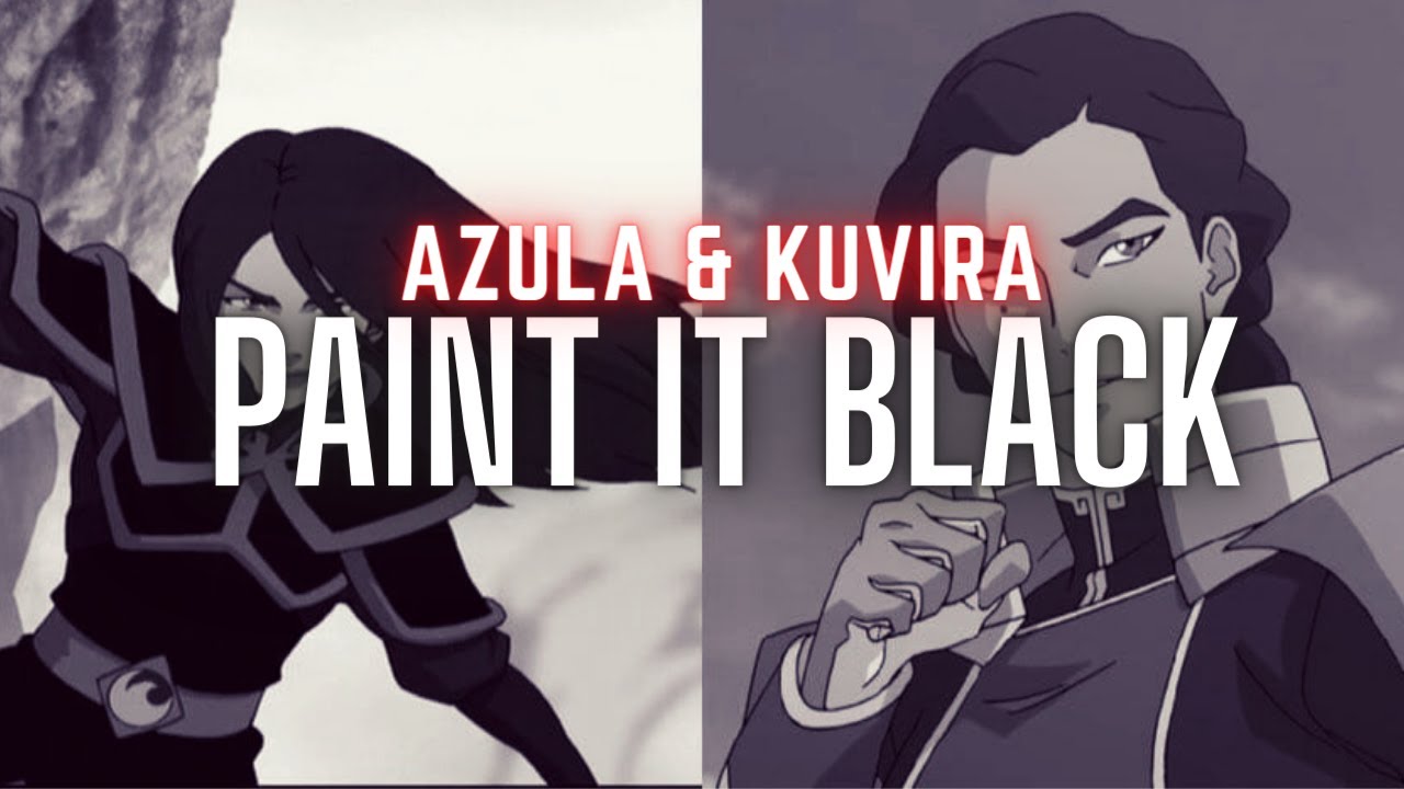 Azula & Kuvira || Paint it Black