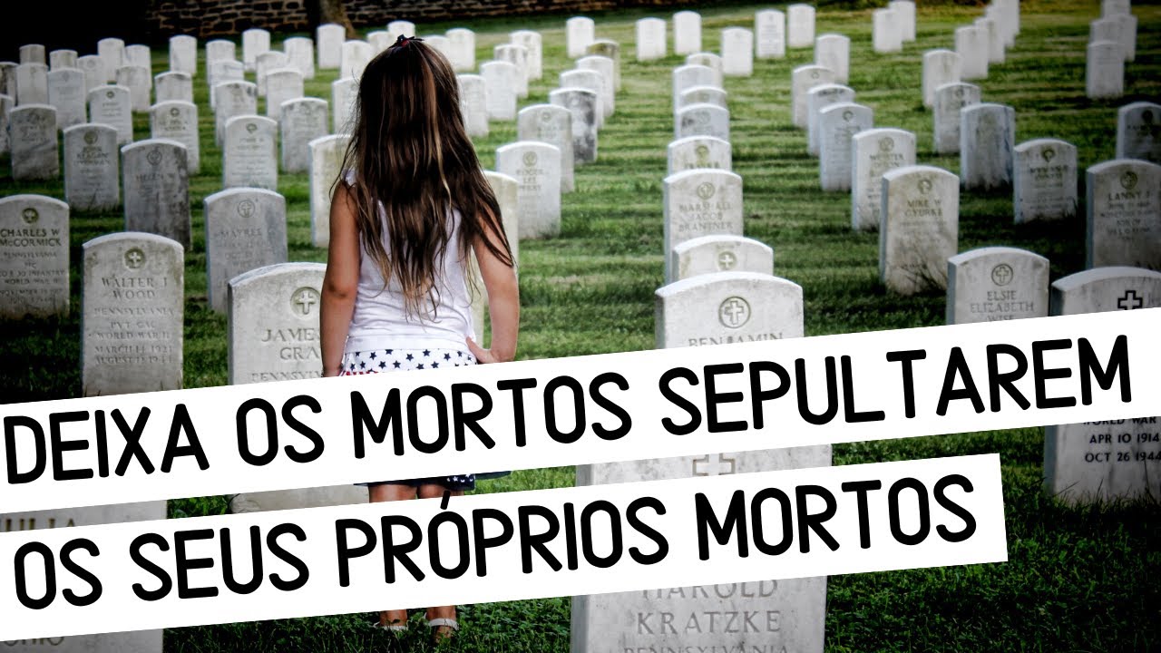 Deixa os mortos sepultarem os seus próprios mortos (Lucas 9:60) - Leandro Quadros - Estudo da Bíblia