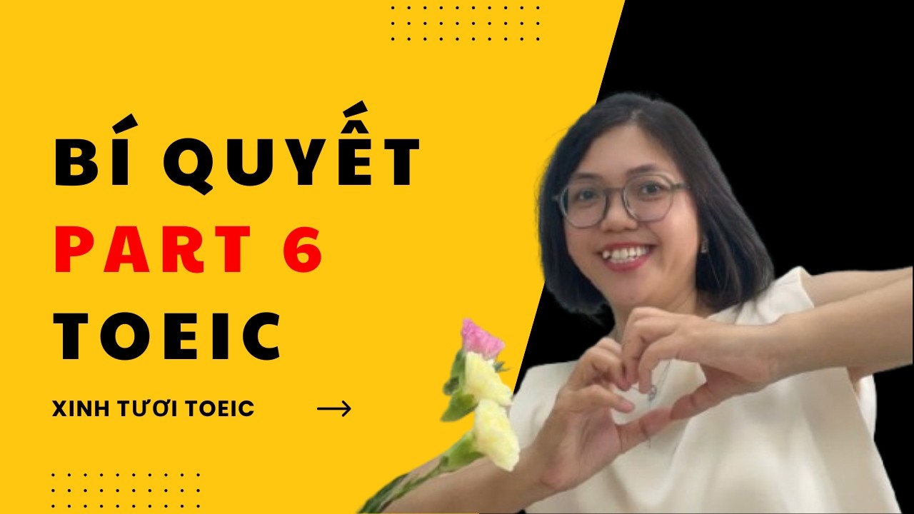 Bí Quyết Part 6 TOEIC: Đọc Hiểu Ngữ Cảnh & Xử Lý Câu Điền Từ nhanh gọn lẹ- XINH TƯƠI TOEIC
