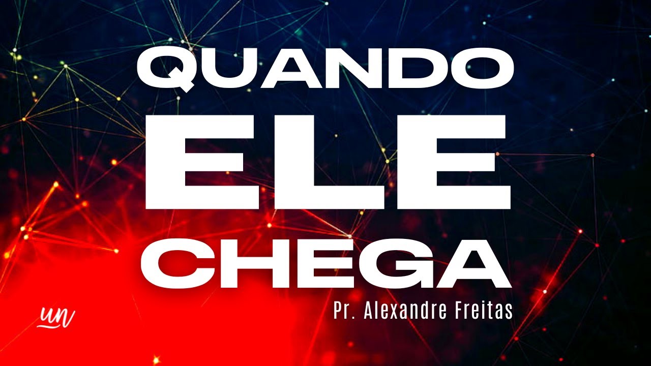 Quando ELE Chega | Pr. Alexandre Freitas
