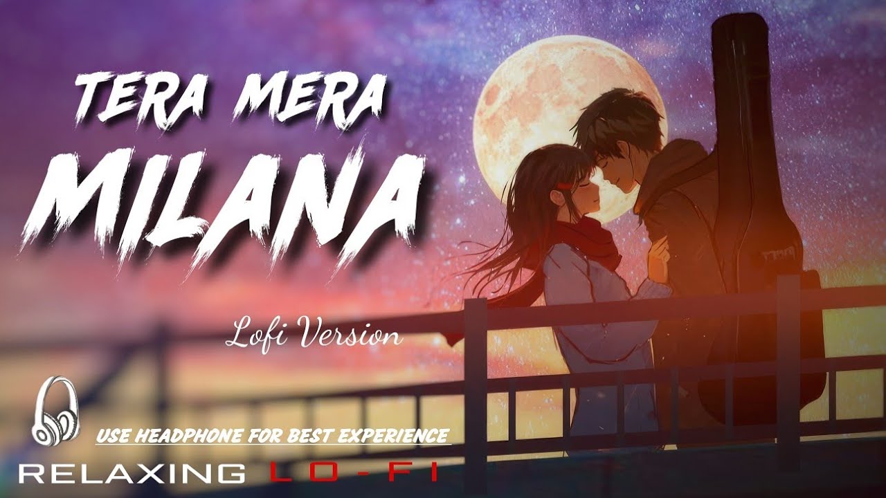 TERA MERA MILNA || RELAXING LO - FI Version | तेरा मेरा मिलना | HINDI LOFI SONG 