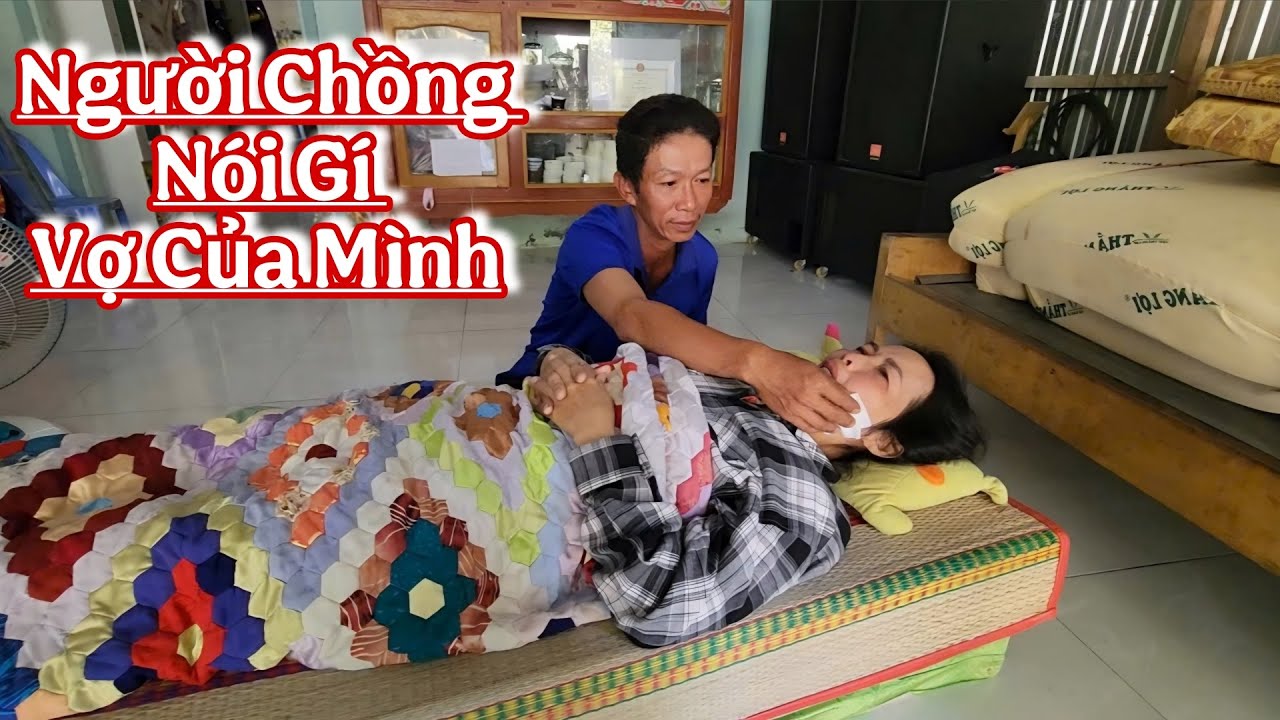 Người chồng rơi nước mắt chăm sóc vợ mà nói câu này ￼