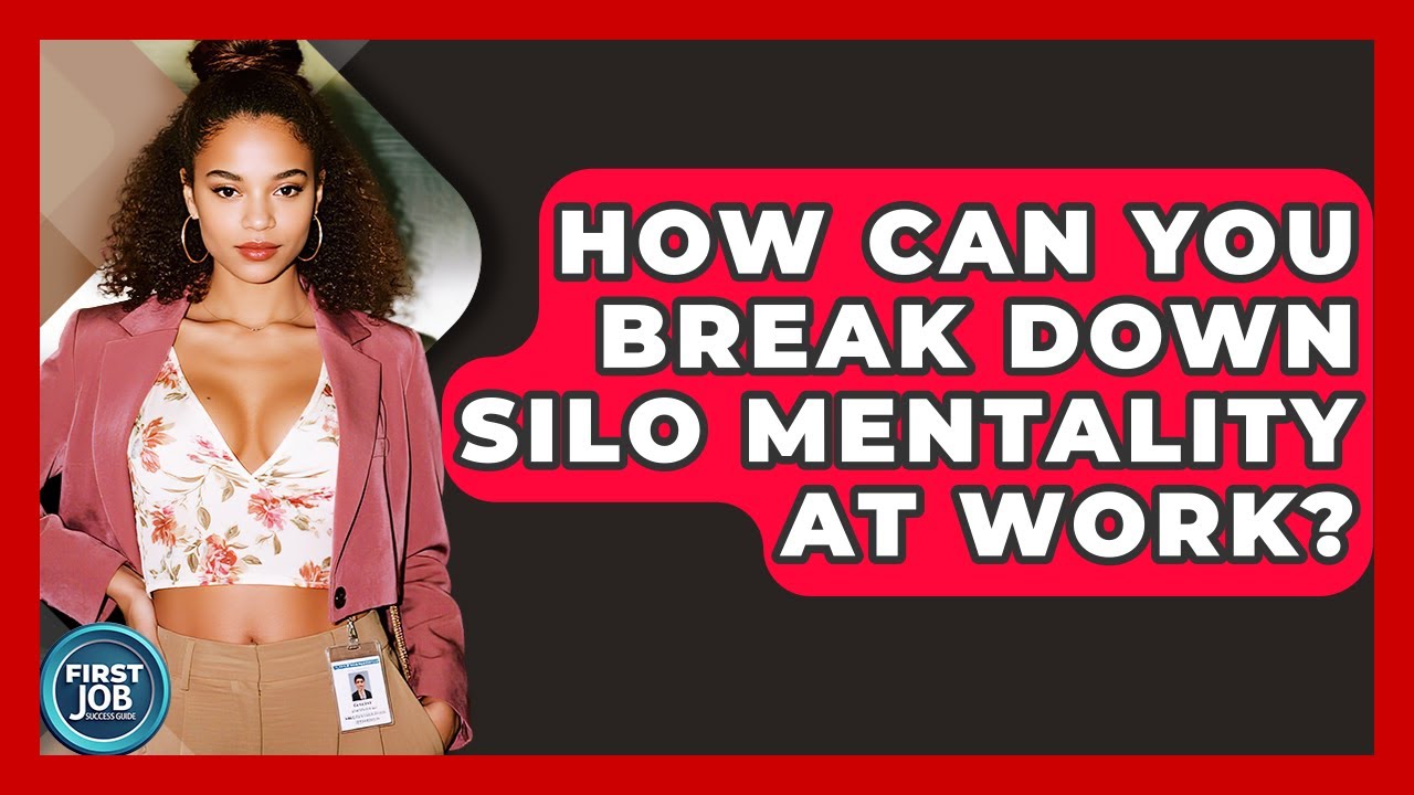 How Can You Break Down Silo Mentality At Work? - First Job Success Guide