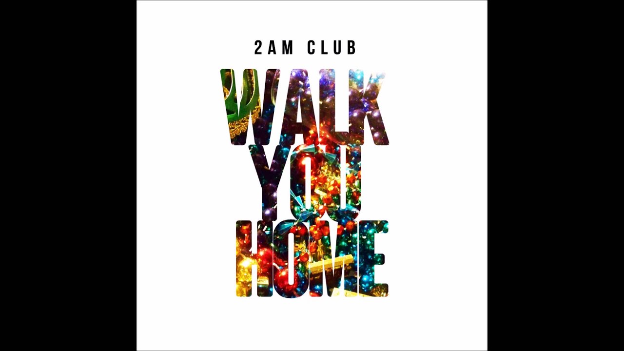2AM Club - Walk You Home