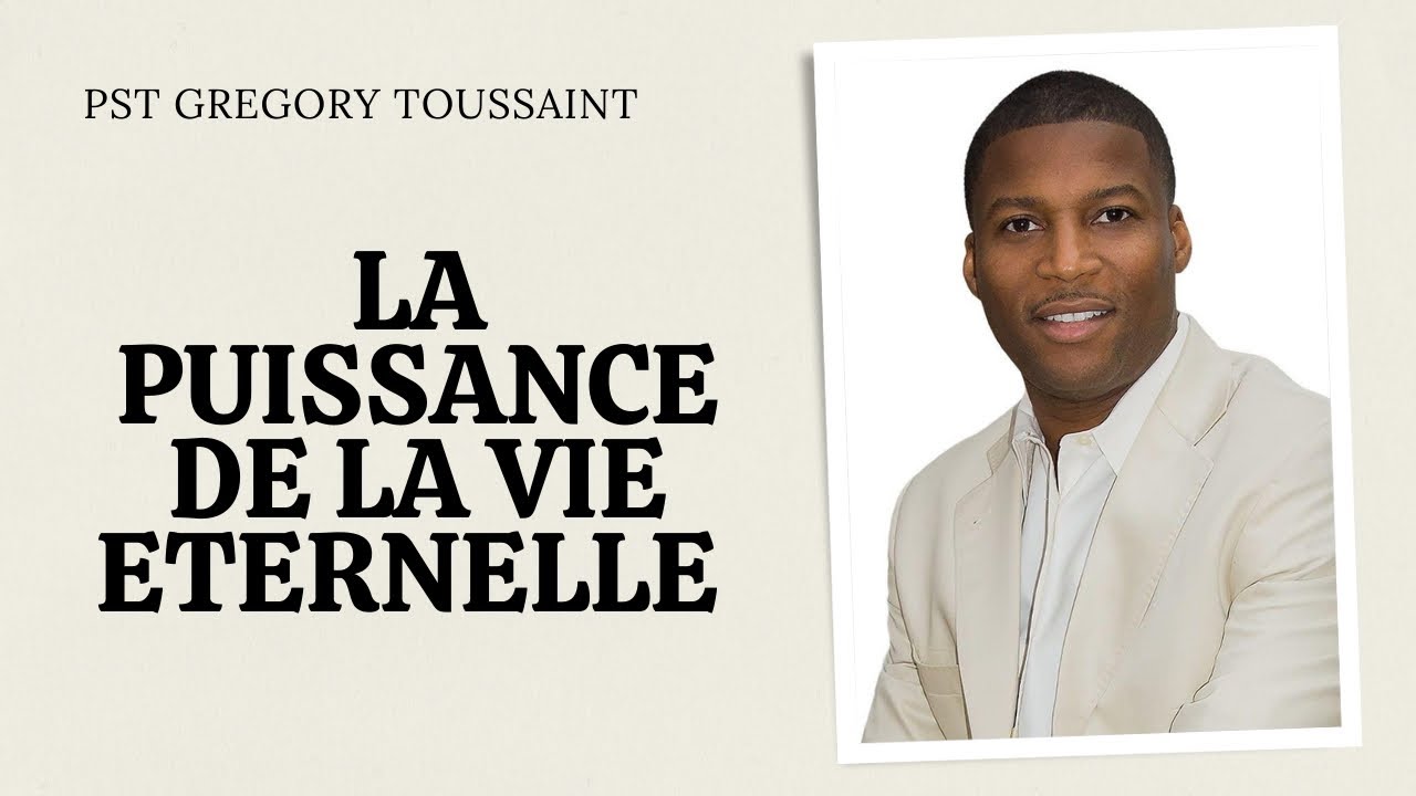 LA PUISSANCE DE LA VIE ETERNELLE.    Past GREGORY TOUSSAINT