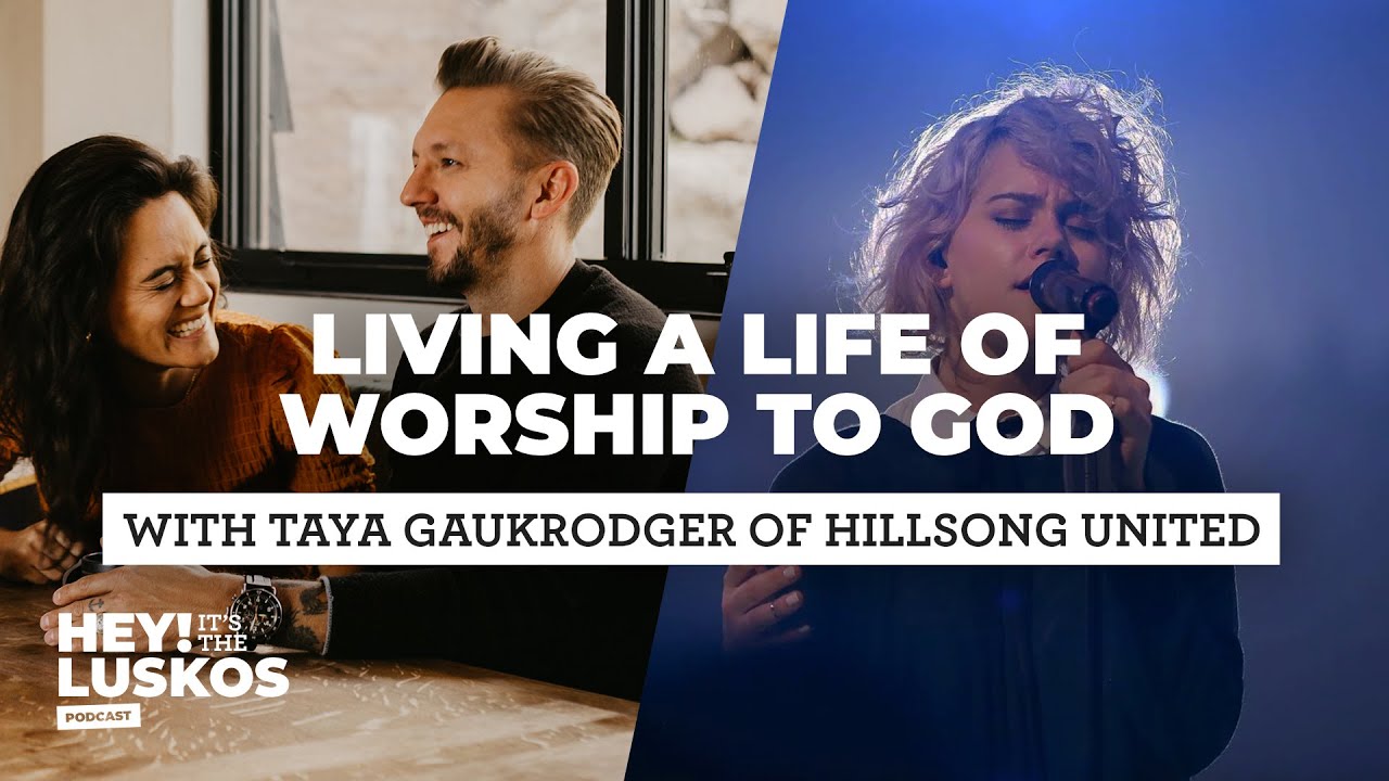 Living a Life of Worship to God with Taya Gaukrodger of Hillsong United | Hey! It's The Luskos
