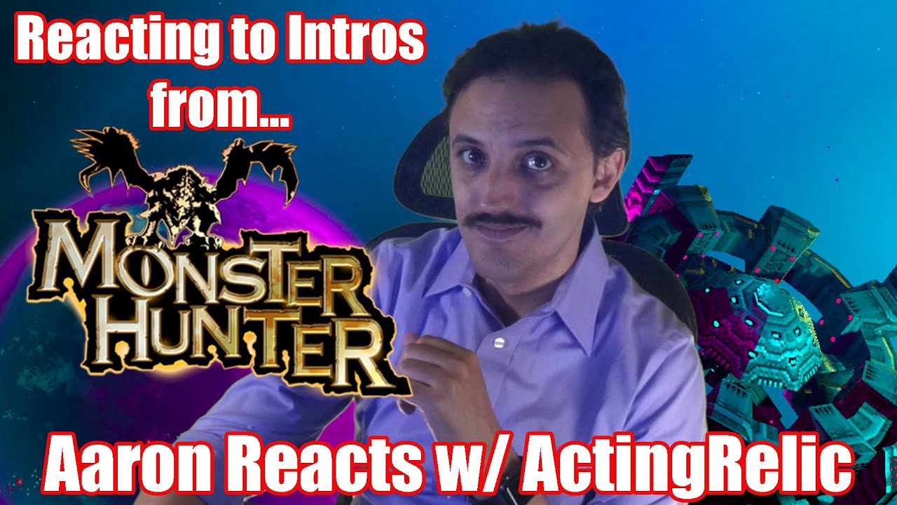 Aaron reacts to Monster Hunter intros w/ @ActingRelic