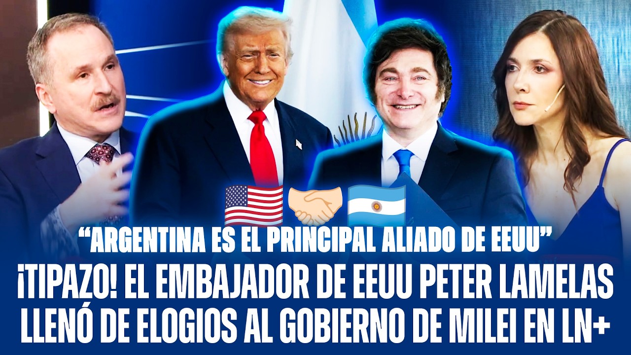 ¡TIPAZO! EL EMBAJADOR DE EEUU PETER LAMELAS LLENÓ DE ELOGIOS AL GOBIERNO DE MILEI EN LN+