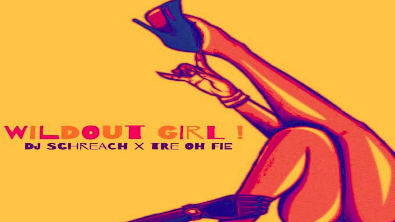 WildOut Girl - Dj Schreach x Tre Oh Fie