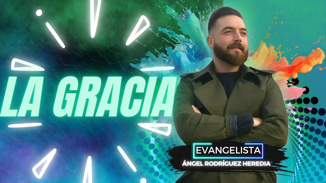 LA GRACIA, una increíble predicación por Ángel Rodríguez Heredia