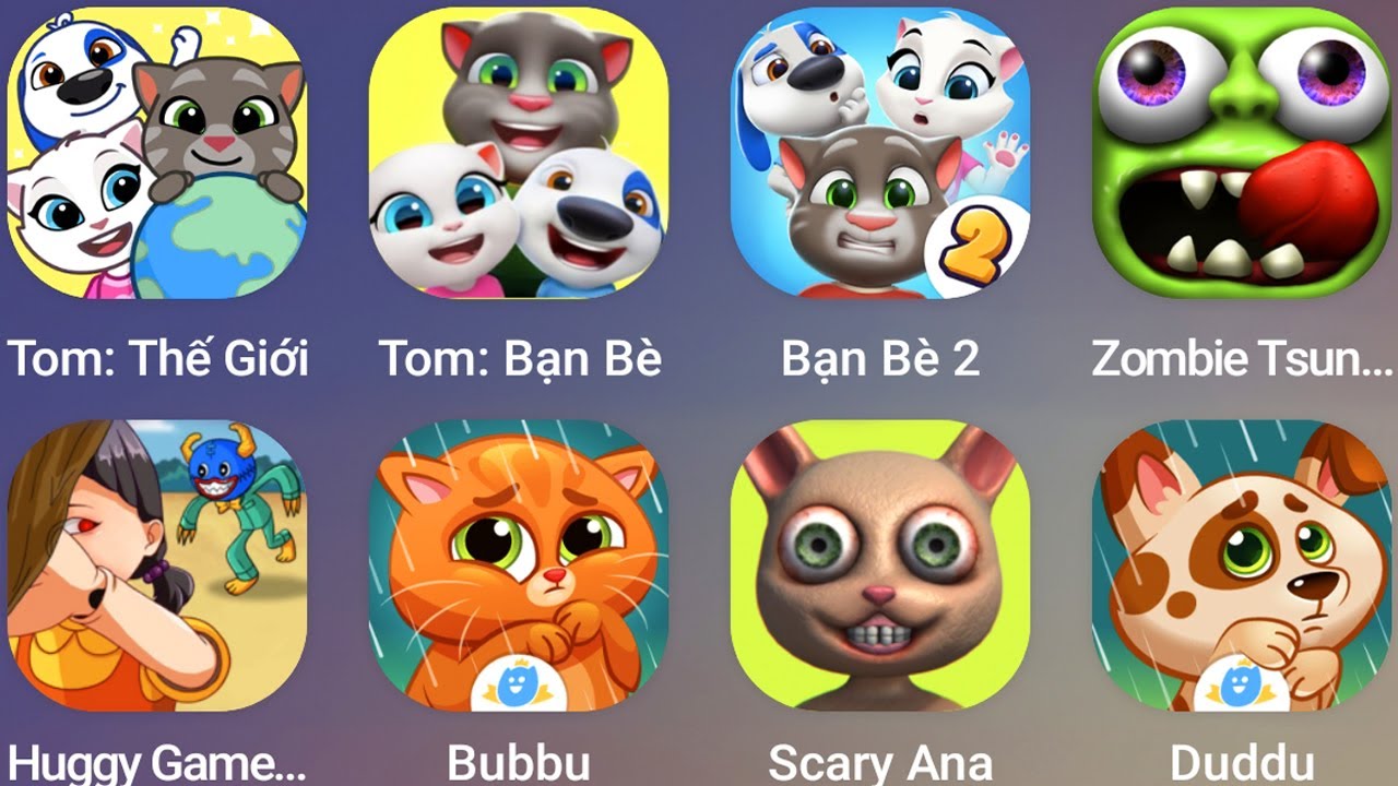 Talking Tom,Zombie Tsunami,Huggy Game,Bubbu,Scary Ana,Duddu,