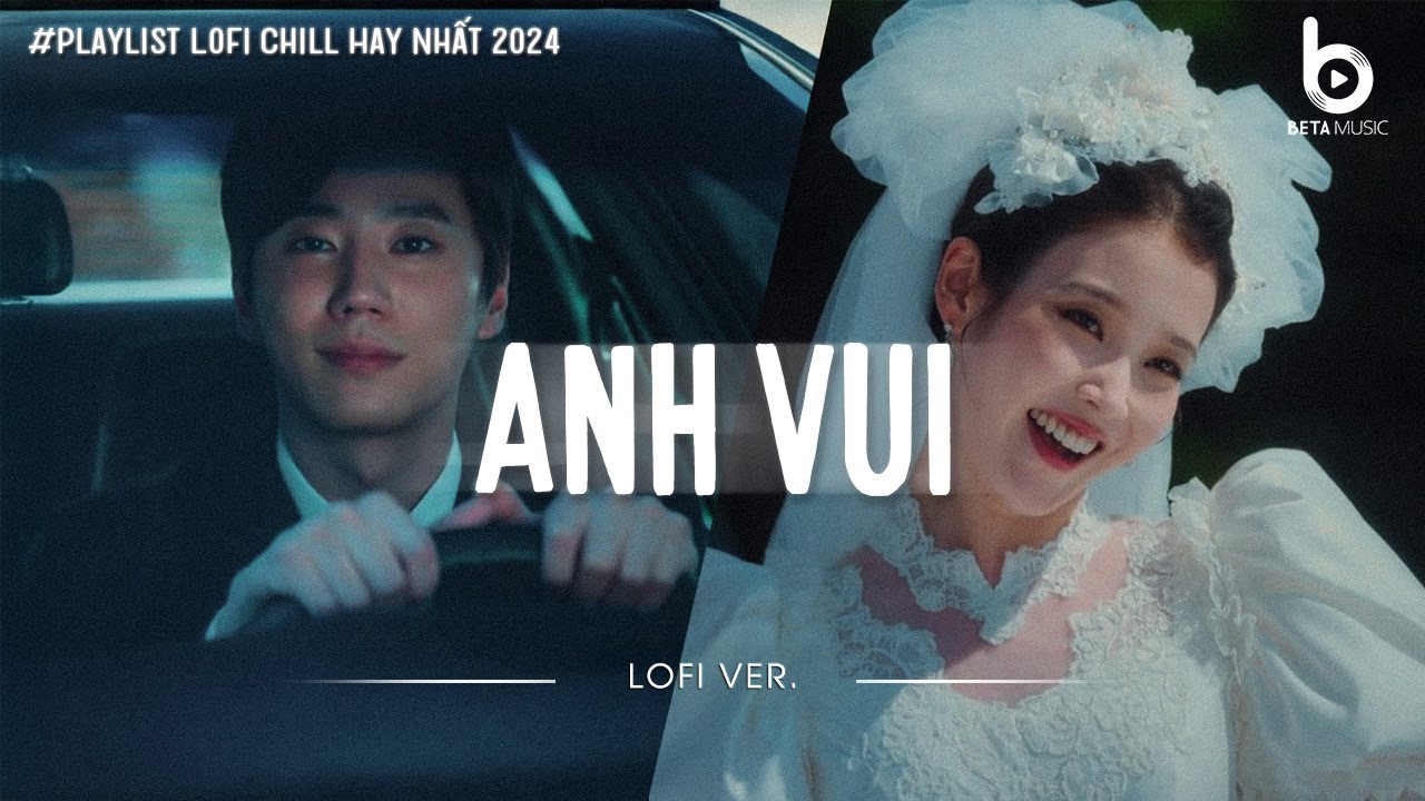 Anh Vui Đến Nỗi Nghẹn Ng&agrave;o....Anh Vui Lofi | Nhạc Lofi Suy Cho Kẻ Thất T&igrave;nh