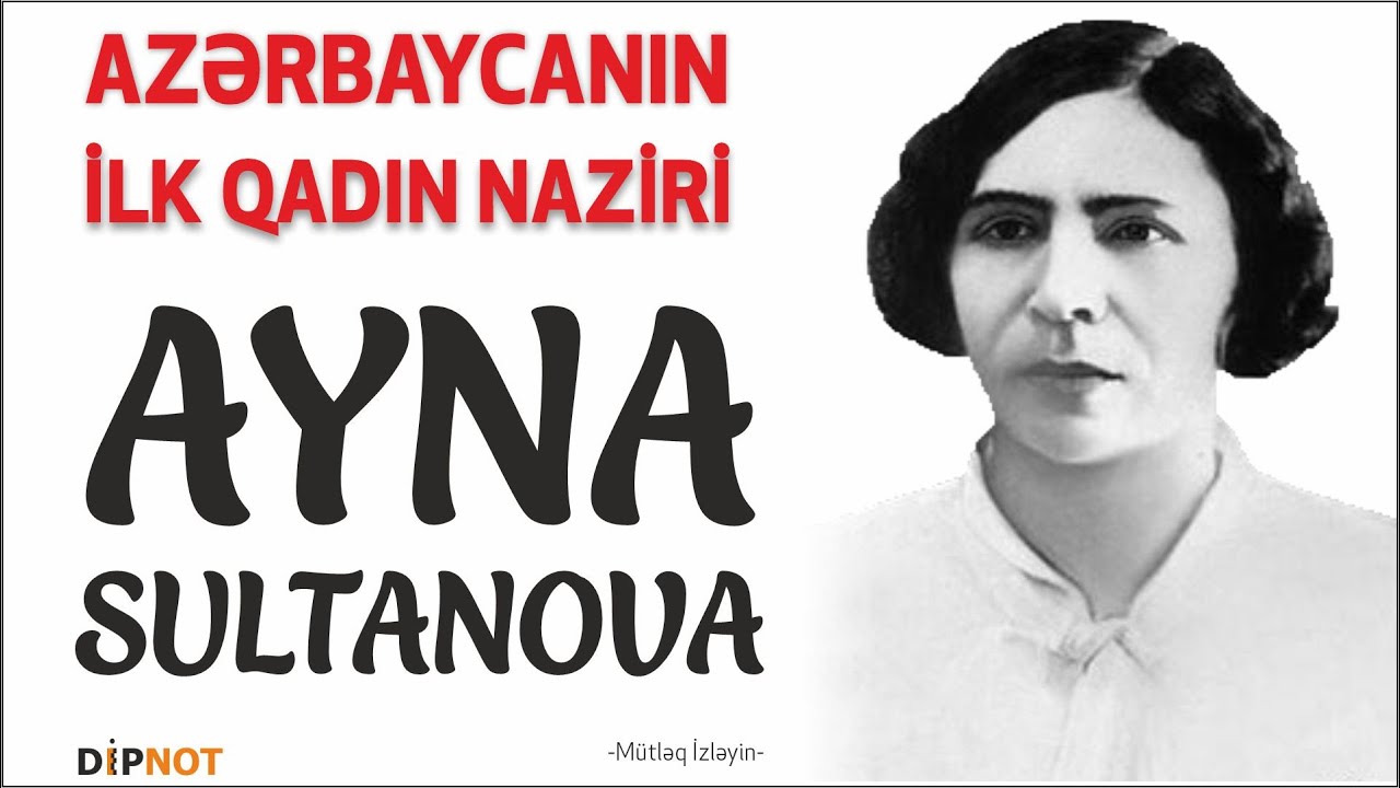 Azərbaycanın İlk Qadın Naziri Ayna Sultanova - DİPNOT