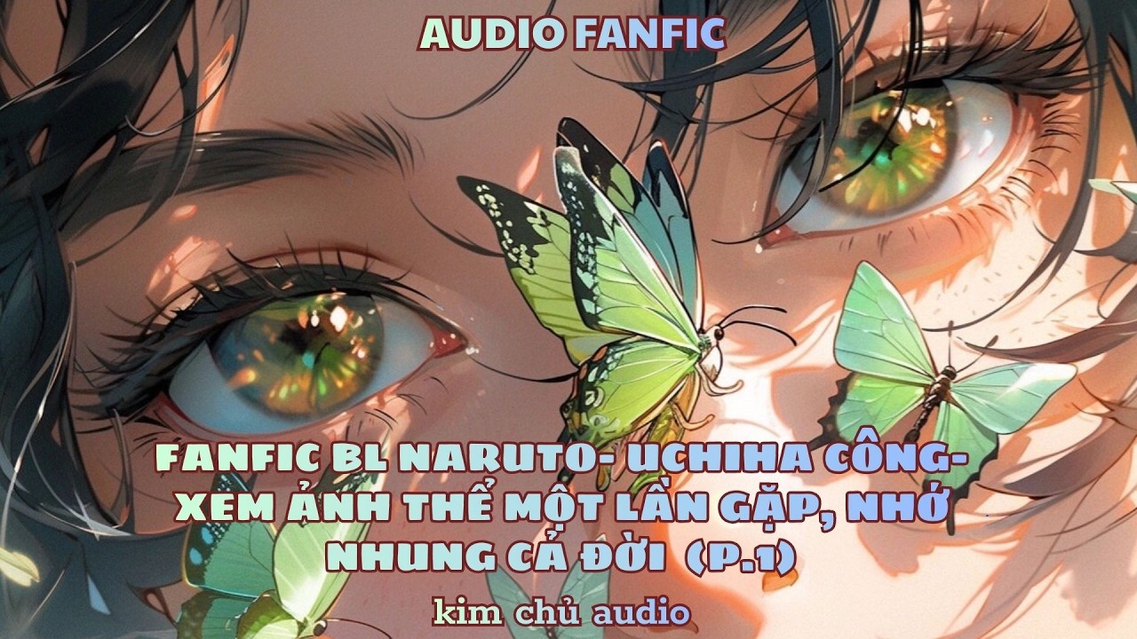 [BL- AUDIO] [NARUTO] [ UCHIHA CÔNG] PHẦN 1- MỘT LẦN GẶP,  NHỚ NHUNG CẢ ĐỜI