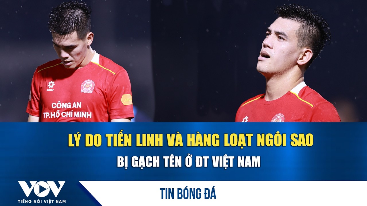 Tin bóng đá 17/3: Lý do Tiến Linh và hàng loạt ngôi sao bị gạch tên ở ĐT Việt Nam | VOV