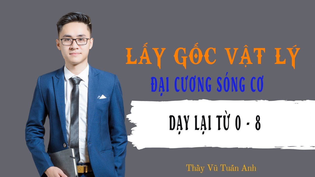 [Buổi 2] Dạy lại 0 - 8 | Đại cương sóng cơ | Thầy Vũ Tuấn Anh - Vật lý