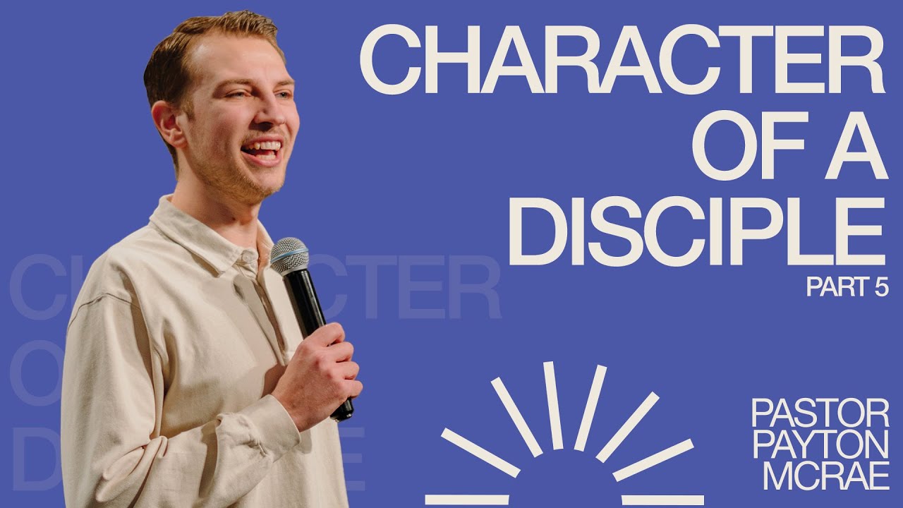 Character of a Disciple — Part 5 l Pastor Payton McRae l Cities Church