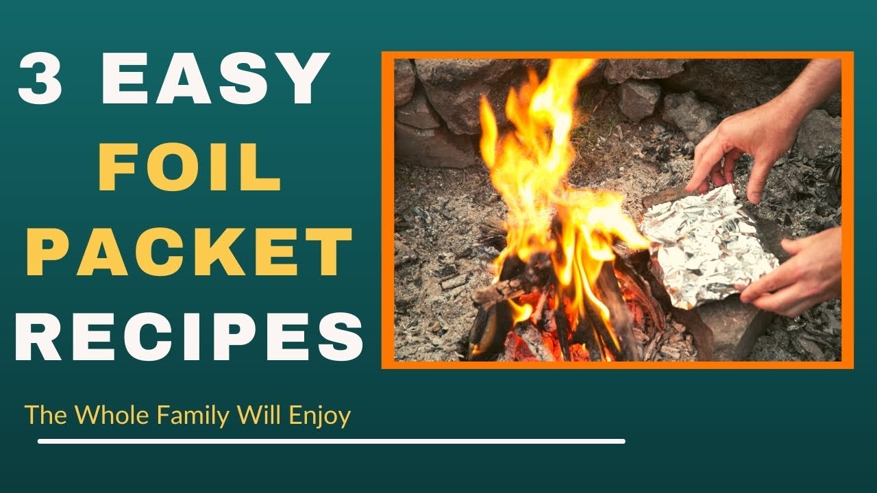 Delicious Foil Packet Recipes- 3 Easy Camping Meals