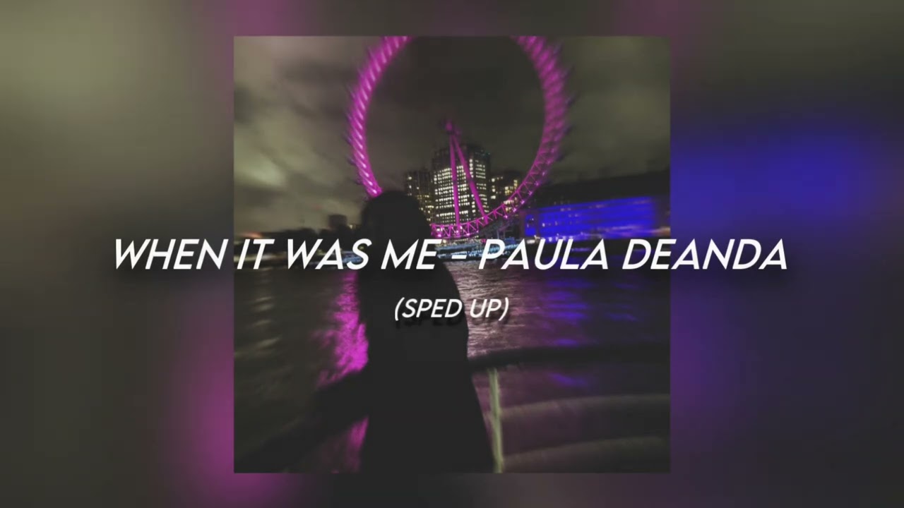 When It Was Me - Paula Deanda [sped up]