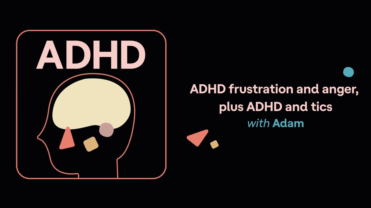 ADHD frustration and anger, plus ADHD and tics (Adam&rsquo;s story) | ADHD Aha!